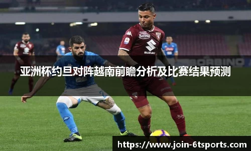 亚洲杯约旦对阵越南前瞻分析及比赛结果预测